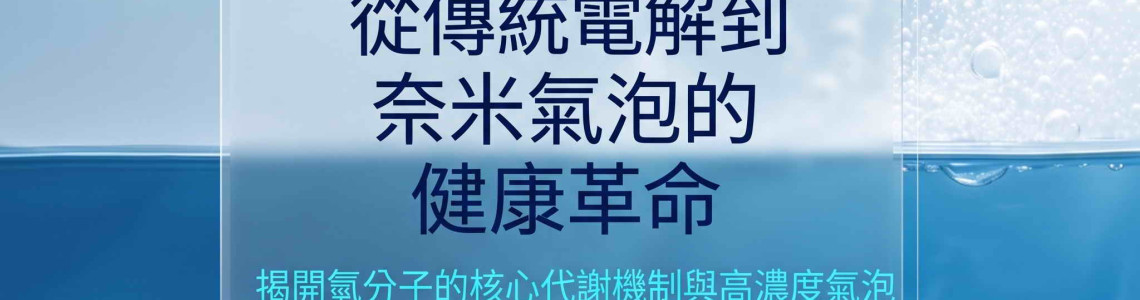 從傳統電解到奈米氣泡的氫水科學